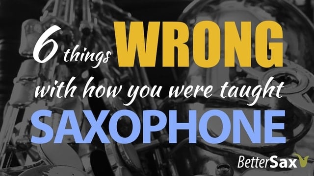 6 Reasons You Were Taught the Saxophone Wrong